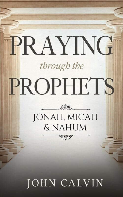 Praying through the Prophets: Jonah, Micah & Nahum: Worthwhile Life Changing Bible Verses & Prayer (Paperback)