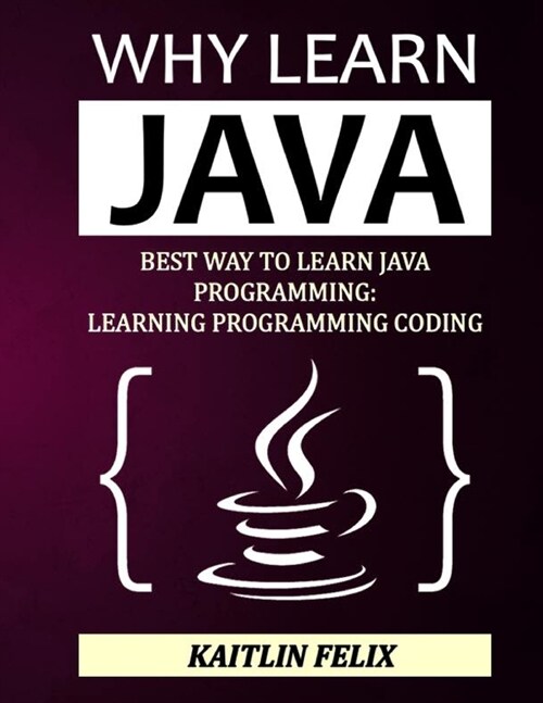 Why Learn Java: Best Way To Learn Java Programming: Learning Programming Coding (Paperback)