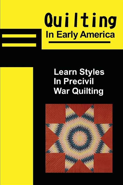 Quilting In Early America: Learn Styles In Precivil War Quilting: Explore Antique Quilts And Textiles (Paperback)