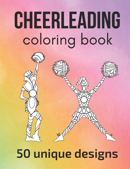 Cheerleading Coloring Book: 50 unique designs - teen and adult coloring pages with cheerleaders silhouettes, mandala flowers... a great gift for (Paperback)
