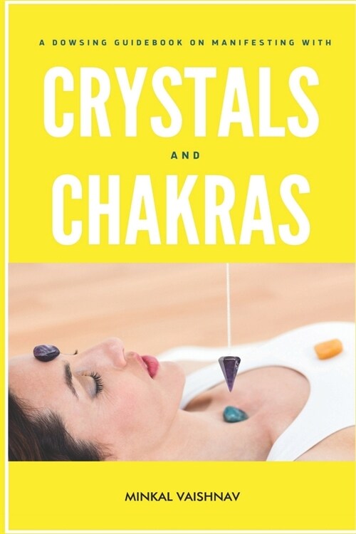 A dowsing guidebook on manifesting with: Crystals & Chakras (Paperback)