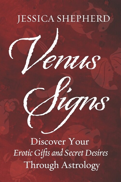 Venus Signs: Discover Your Erotic Gifts and Secret Desires Through Astrology (Paperback)