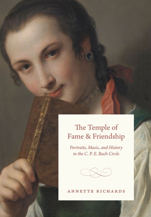 The Temple of Fame and Friendship: Portraits, Music, and History in the C. P. E. Bach Circle (Hardcover)