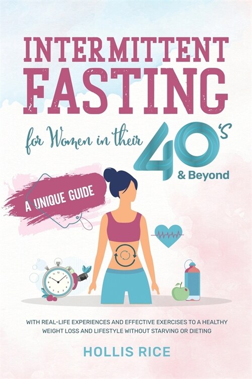 Intermittent Fasting for Women in Their 40s & Beyond: A Unique Guide With Real-Life Experiences and Effective Exercises to A Healthy Weight Loss and L (Paperback)