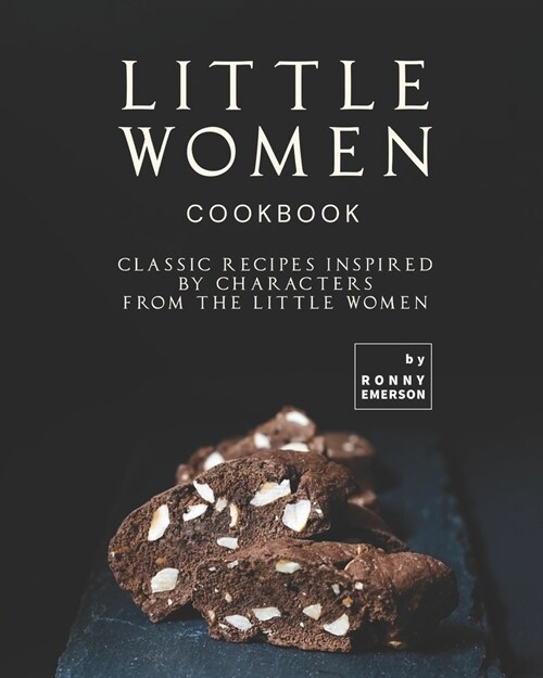 Little Women Cookbook: Classic Recipes Inspired by Characters from the Little Women (Paperback)