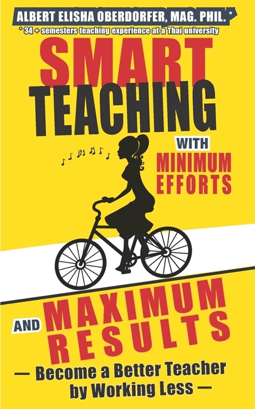 Smart Teaching with Minimum Efforts and Maximum Results: Become a Better Teacher by Working Less (Paperback)