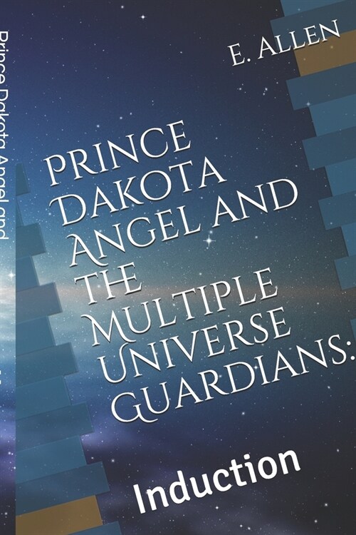 Prince Dakota Angel and the Multiple Universe Guardians: : Induction (Paperback)