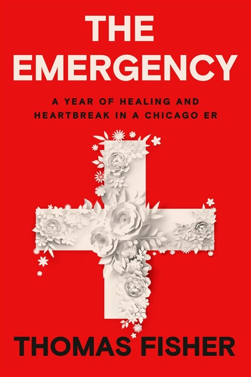 The Emergency: A Year of Healing and Heartbreak in a Chicago Er (Hardcover)