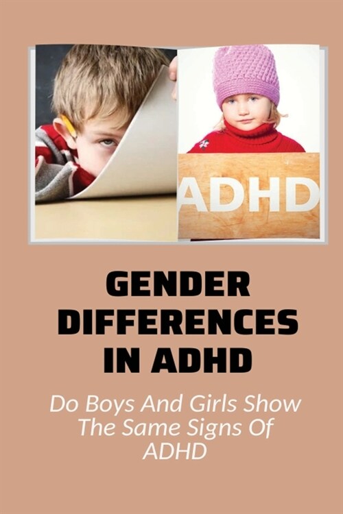 Gender Differences In ADHD: Do Boys And Girls Show The Same Signs Of ADHD: Adhd And Sex (Paperback)