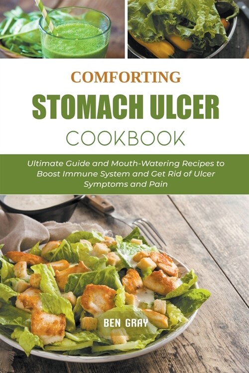 Comforting Stomach Ulcer Cookbook: Ultimate Guide and Mouth-Watering Recipes to Boost Immune System and Get Rid of Ulcer Symptoms and Pain (Paperback)