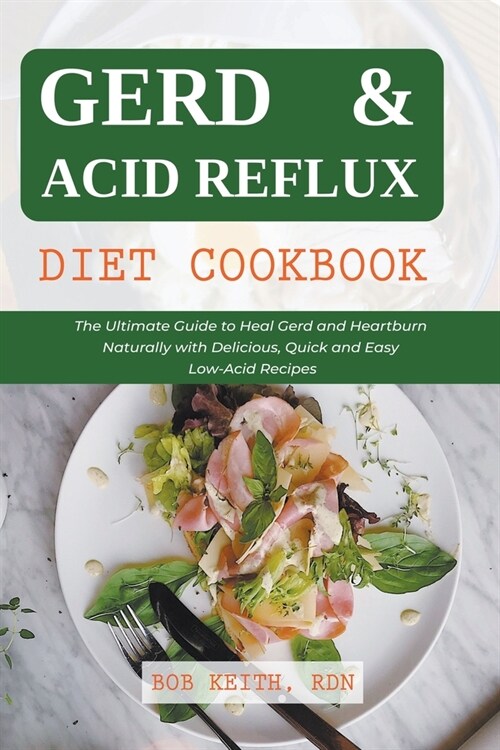 Gerd & Acid Reflux Diet Cookbook: The Ultimate Guide to Heal Gerd and Heartburn Naturally with Delicious, Quick and Easy Low-Acid Recipes (Paperback)