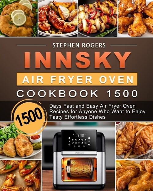 Innsky Air Fryer Oven Cookbook 1500: 1500 Days Fast and Easy Air Fryer Oven Recipes for Anyone Who Want to Enjoy Tasty Effortless Dishes (Paperback)