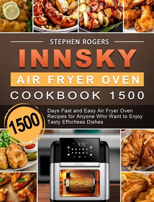 Innsky Air Fryer Oven Cookbook 1500: 1500 Days Fast and Easy Air Fryer Oven Recipes for Anyone Who Want to Enjoy Tasty Effortless Dishes (Hardcover)