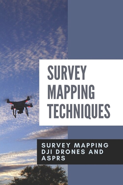 Survey Mapping Techniques: Survey Mapping DJI Drones And ASPRS: Survey Mapping Standards (Paperback)