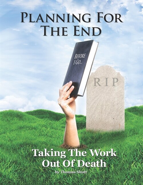 Planning For The End: Taking The Work Out of Death, Allowing Your Family to Grieve (Paperback)