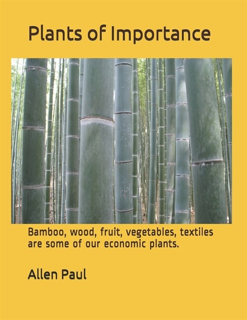 Plants of Importance: Bamboo, wood, fruit, vegetables, textiles are some of our economic plants. (Paperback)