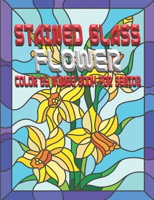 Stained Glass Flower Color By Number Book For Senior: Featuring Flowers, Landscapes Stained Glass Color by Number For Adults (Paperback)