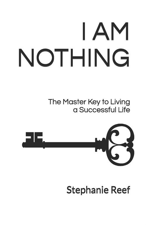 I Am Nothing: The Master Key To Living A Successful Life (Paperback)