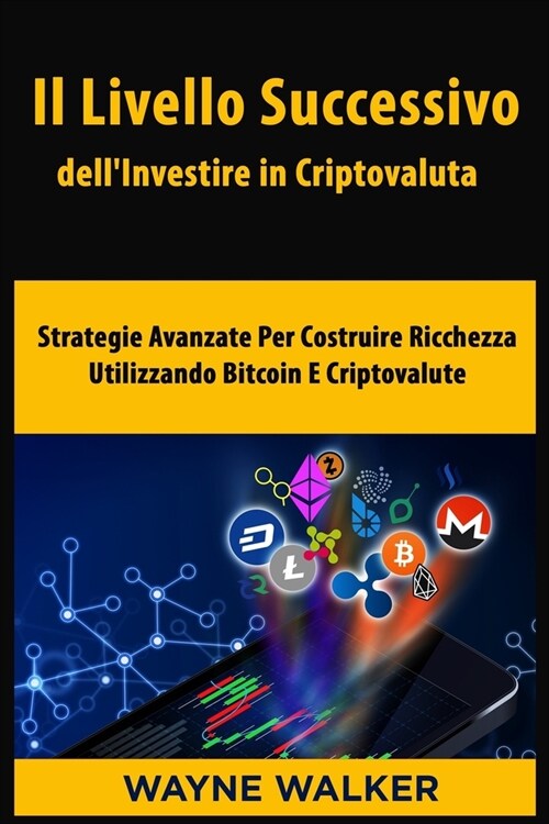 Il Livello Successivo dellInvestire in Criptovaluta: Strategie Avanzate Per Costruire Ricchezza Utilizzando Bitcoin E Criptovalute (Paperback)