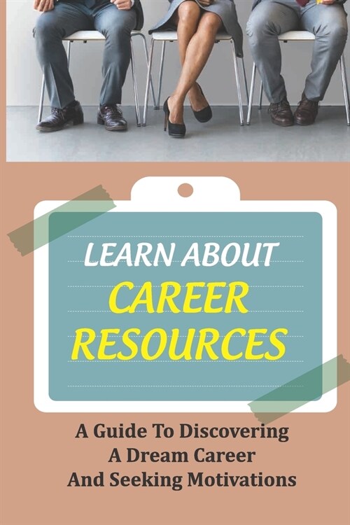 Learn About Career Resources: A Guide To Discovering A Dream Career And Seeking Motivations: Job Finding Guide (Paperback)