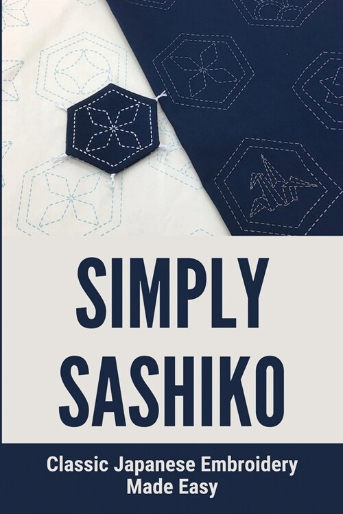 Simply Sashiko: Classic Japanese Embroidery Made Easy: How To Start Sashiko Stitch (Paperback)