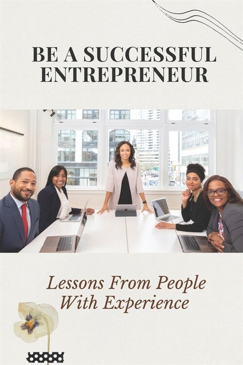 Be A Successful Entrepreneur: Lessons From People With Experience: Excellent Leadership (Paperback)