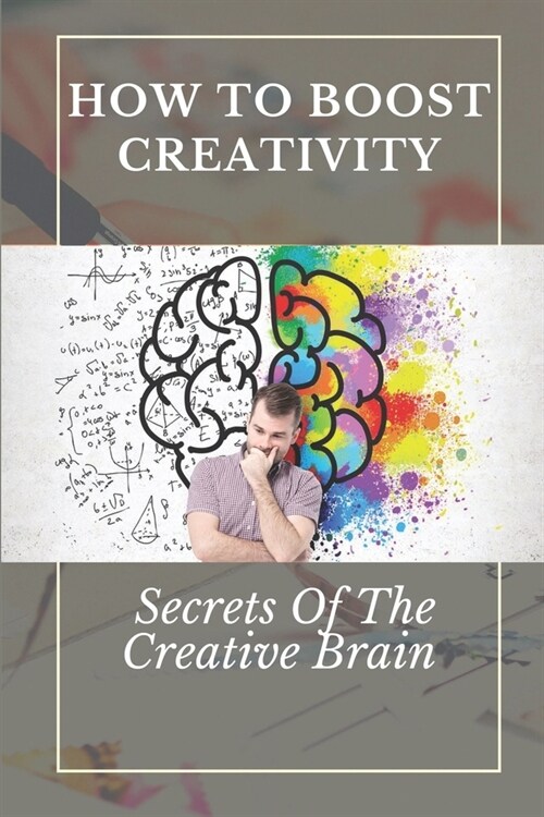 How To Boost Creativity: Secrets Of The Creative Brain: Creativity Activities (Paperback)