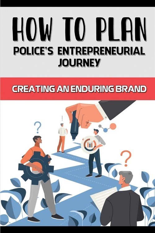 How To Plan Polices Entrepreneurial Journey: Creating An Enduring Brand: Techniques To Build A Business Of Police (Paperback)