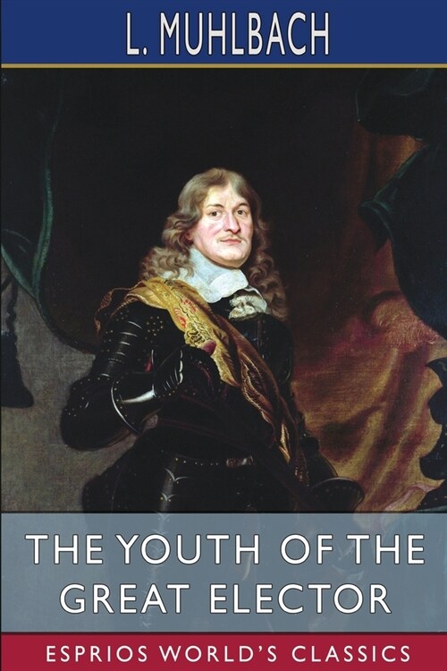 The Youth of the Great Elector (Esprios Classics): Translated by Mary Stuart Smith (Paperback)