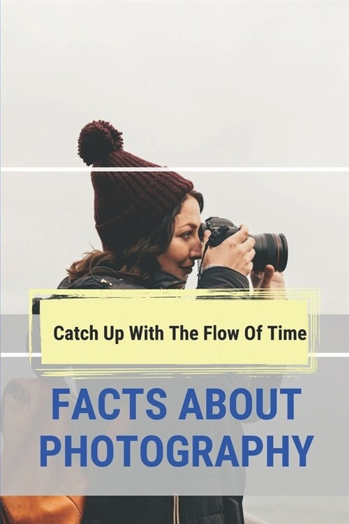 Facts About Photography: Catch Up With The Flow Of Time: Technical Photographic Terminology (Paperback)