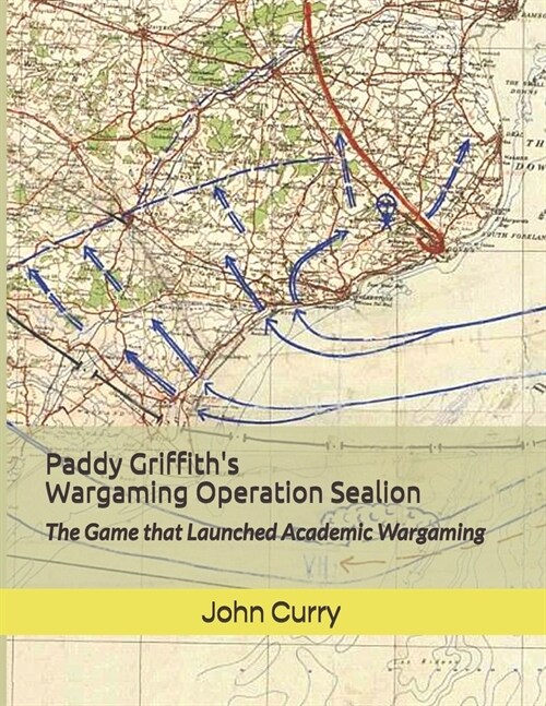 Paddy Griffiths Wargaming Operation Sealion (1940): The Game that Launched Academic Wargaming (Paperback)