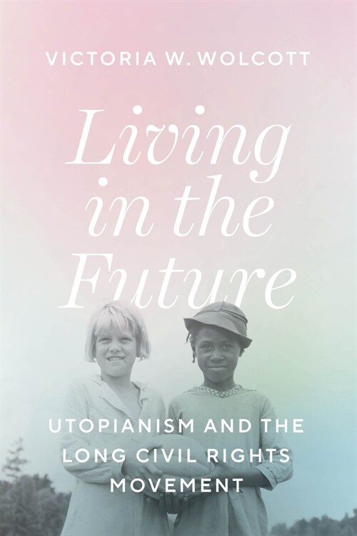 Living in the Future: Utopianism and the Long Civil Rights Movement (Hardcover)