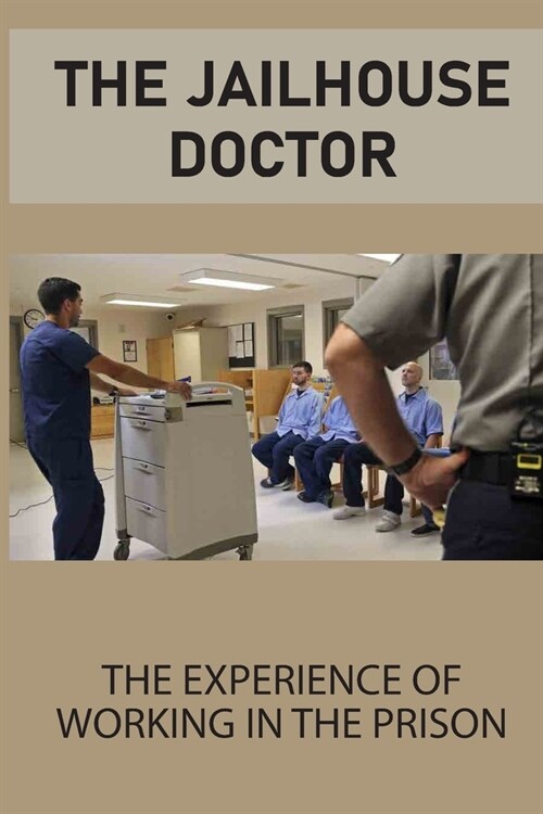 The Jailhouse Doctor: The Experience Of Working In The Prison: Doc In A Jail Setting (Paperback)