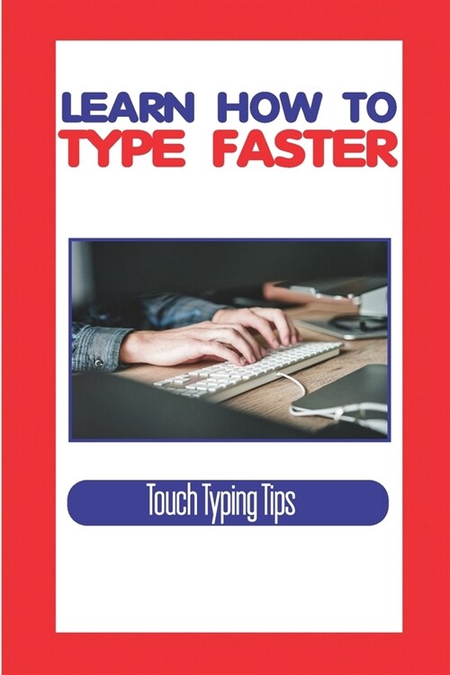 Learn How To Type Faster: Touch Typing Tips: All The Touch Typing Tutors (Paperback)