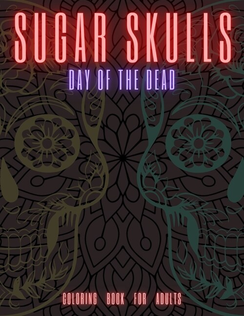 Sugar Skulls: DAY OF THE DEAD Coloring Book for Adults (Paperback)