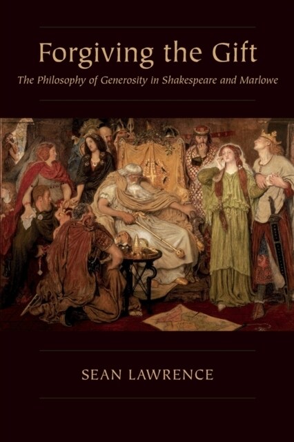 Forgiving the Gift: The Philosophy of Generosity in Shakespeare and Marlowe (Paperback)
