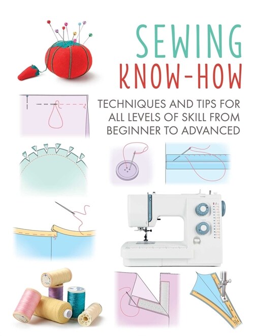 Sewing Know-How : Techniques and Tips for All Levels of Skill from Beginner to Advanced (Paperback)