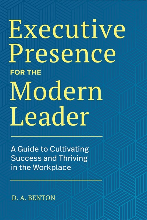 Executive Presence for the Modern Leader: A Guide to Cultivating Success and Thriving in the Workplace (Hardcover)