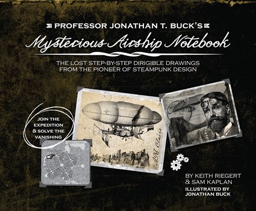 Professor Jonathan T. Bucks Mysterious Airship Notebook: The Lost Step-By-Step Schematic Drawings from the Pioneer of Steampunk Design (Paperback, Repackage)