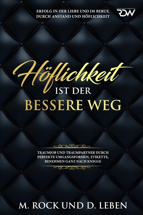 H?lichkeit ist der bessere Weg, Erfolg in der Liebe und im Beruf, durch Anstand und H?lichkeit,: Traumjob und Traumpartner durch perfekte Umgangsfor (Paperback)