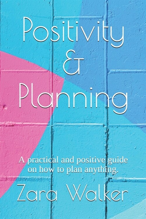Positivity & Planning: A practical and positive guide on how to plan anything. (Paperback)