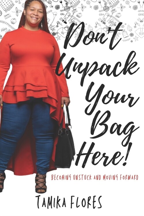 Dont Unpack Your Bag Here!: Becoming Unstuck and Moving Forward (Paperback)