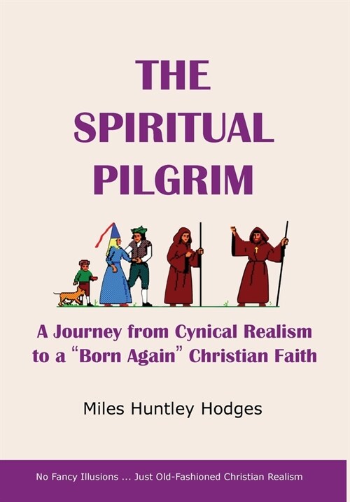 The Spiritual Pilgrim: A Journey from Cynical Realism to Born Again Christian Faith (Hardcover)