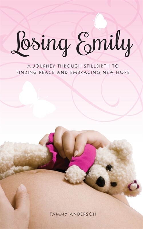 Losing Emily: A Journey Through Stillbirth to Finding Peace and Embracing New Hope (Paperback)