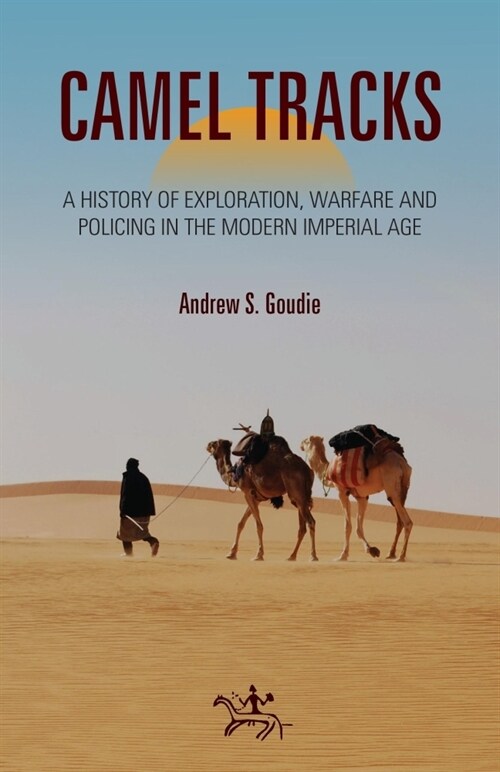 Camel Tracks : A history of exploration, warfare and policing in the modern Imperial Age (Paperback)