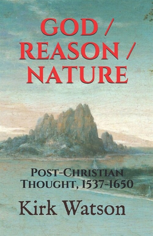 God / Reason / Nature: Post-Christian Thought, 1537-1650 (Paperback)