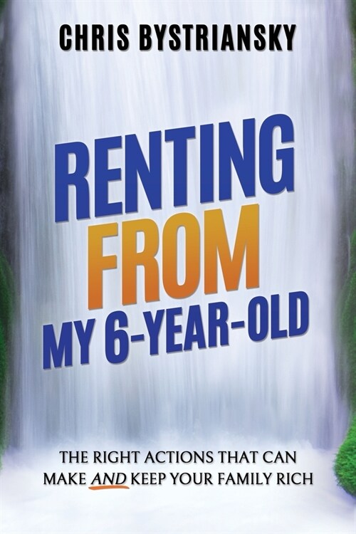 Renting From My 6-Year-Old; The Right Actions That Can Make And Keep Your Family Rich (Paperback)
