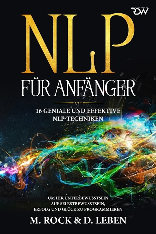 N L P f? Anf?ger, 16 geniale und effektive NLP-Techniken um Ihr Unterbewusstsein auf Selbstbewusstsein, Erfolg und Gl?k zu programmieren (Paperback)