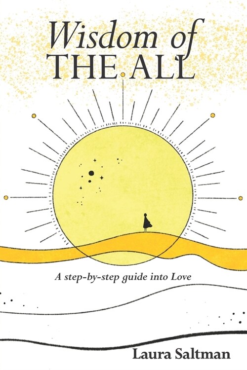 Wisdom of The All: A Step by Step Guide Into Love (Paperback)