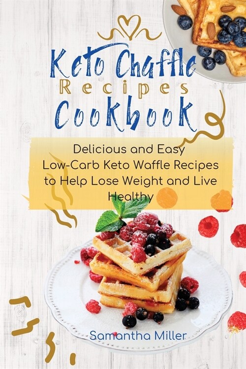 Keto Chaffle Recipes Cookbook: Delicious and Easy Low-Carb Keto Waffle Recipes to Help Lose Weight and Live Healthy. (Paperback)